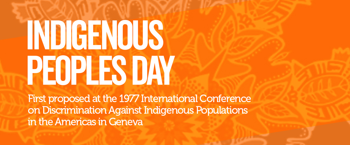 Indigenous Peoples Day - First proposed at the 1977 International Conference on Discrimination Against Indigenous Populations in the Americas in Geneva