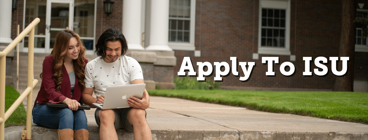 Two people sitting side by side on steps looking at a laptop. Text reads: Apply to I.S.U. Links to I.S.U. application site.