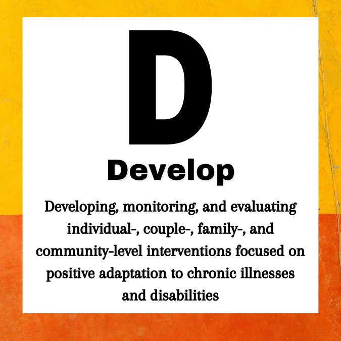 Line 1: Large D. Line 2: Develop. Line 3: Developing, monitoring, and evaluating individual-, couple-, family-, and community-level interventions focused on positive adaptation to chronic illnesses and disabilities.