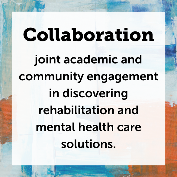 Text: Collaboration-joint academic and community engagement in discovering rehabilitation and mental health care solutions.
