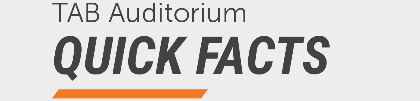 Graphic with the heading “TAB Auditorium Quick Facts” in large, bold text on a light background, accented by an orange underline, introducing key information about the TAB Auditorium.