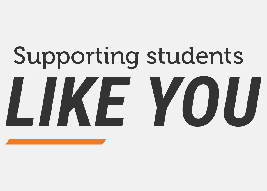 Text graphic reading ‘Supporting students like you,’ with the words ‘LIKE YOU’ emphasized in bold and an orange underline accent.