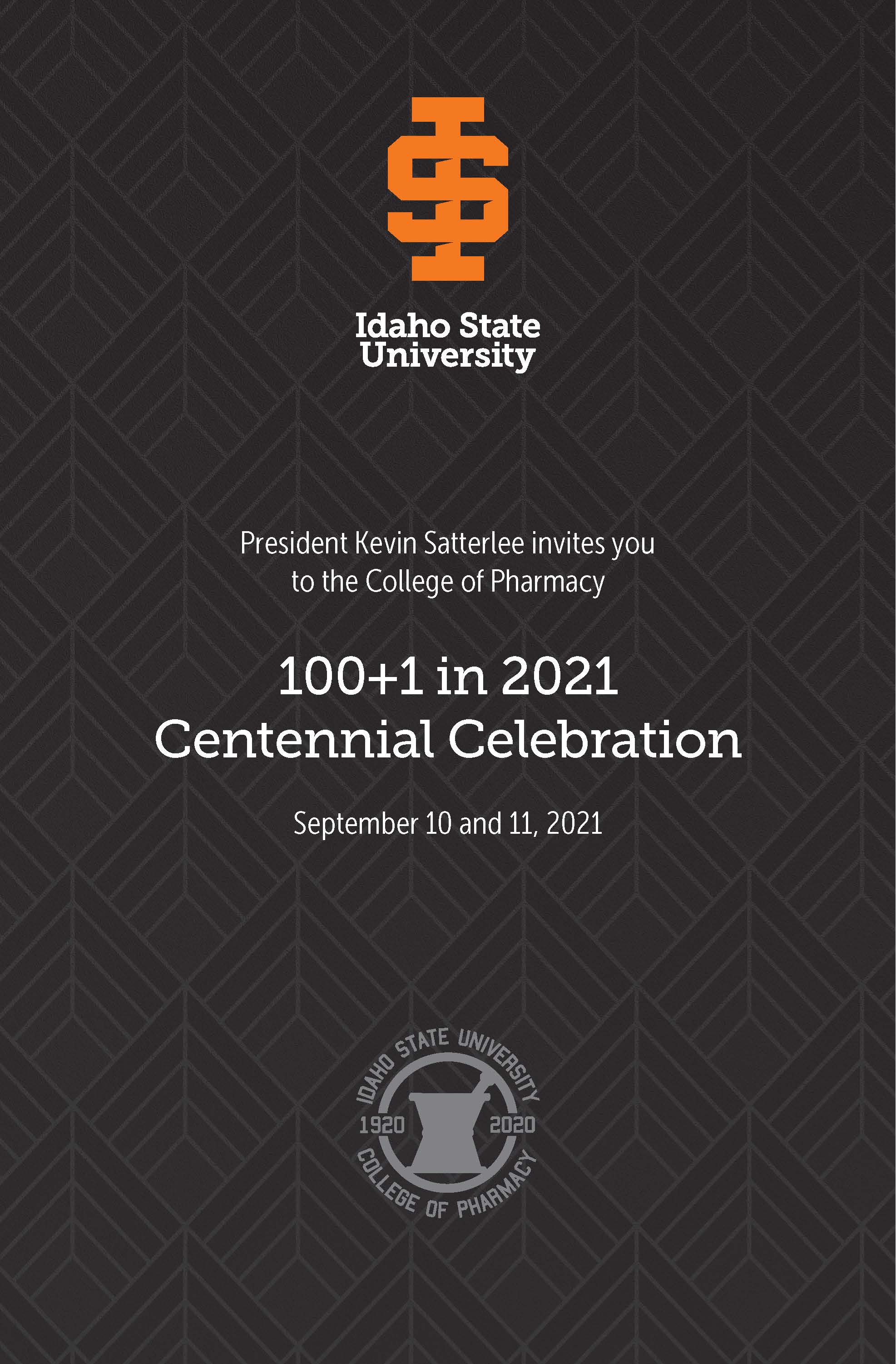 100 + 1 in 2021 - President Kevin Satterlee invites you to the Idaho State University College of Pharmacy Centennial Celebration, September 10 & 11, 2021