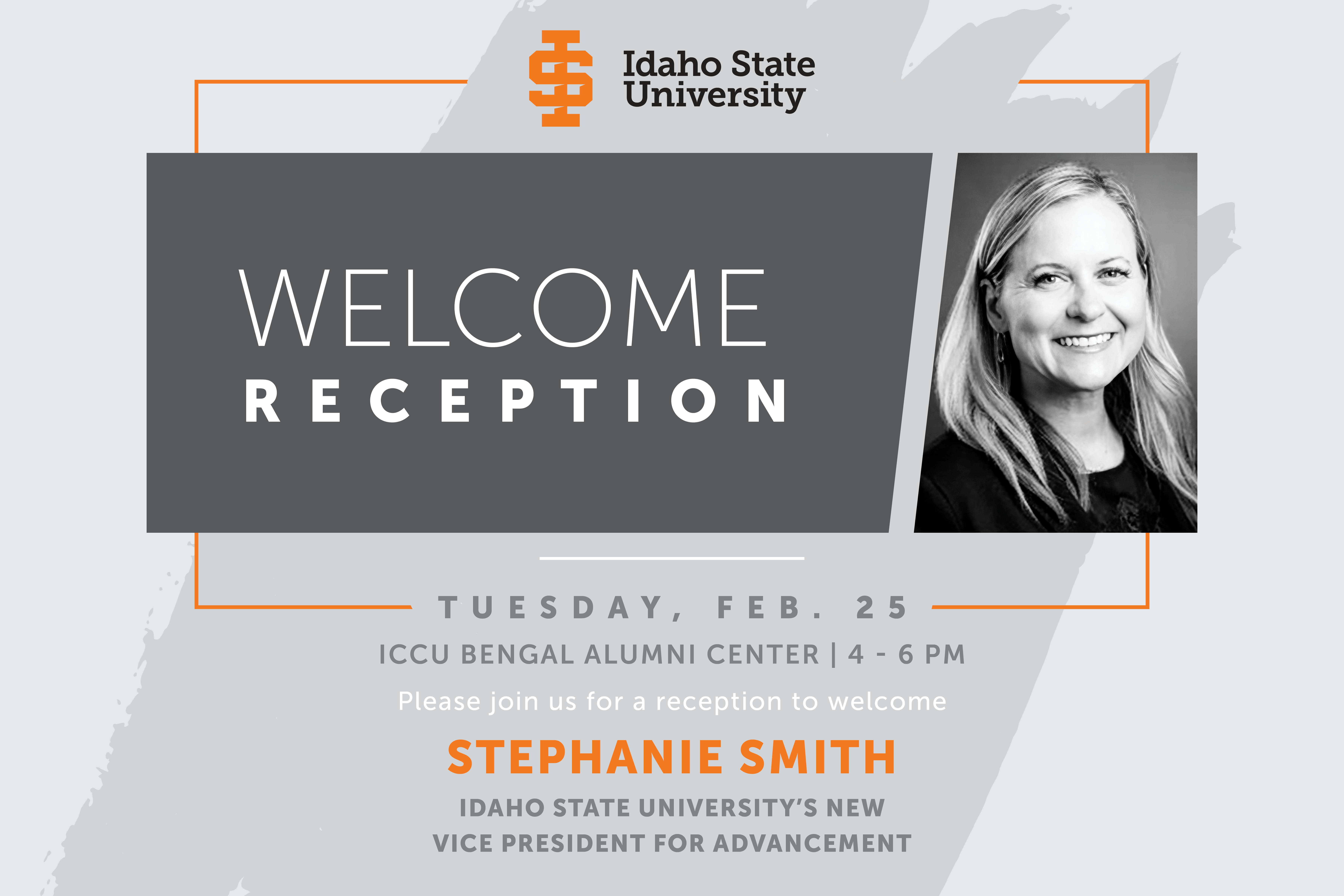 Please join us in extending a warm welcome to Stephanie at a special reception. Event details are below. Date: Tuesday, February 25 Location: ICCU Bengal Alumni Center 1601 E. Bonneville Street Pocatello, ID 83201 Time: 4-6 PM Light appetizers and soft drinks will be served